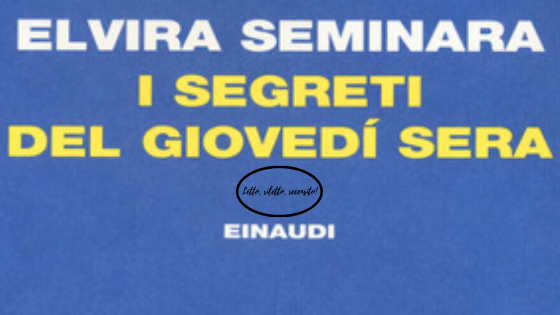 SMF per Letto, riletto, recensito! – Elvira Seminara – I segreti del giovedí sera – Einaudi – Recensione